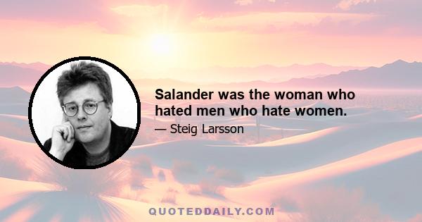 Salander was the woman who hated men who hate women.