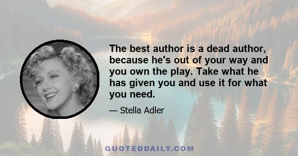 The best author is a dead author, because he's out of your way and you own the play. Take what he has given you and use it for what you need.