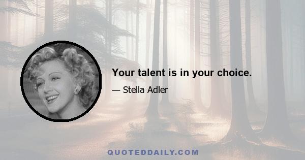 Your talent is in your choice.