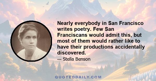 Nearly everybody in San Francisco writes poetry. Few San Franciscans would admit this, but most of them would rather like to have their productions accidentally discovered.