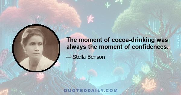 The moment of cocoa-drinking was always the moment of confidences.