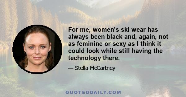 For me, women's ski wear has always been black and, again, not as feminine or sexy as I think it could look while still having the technology there.