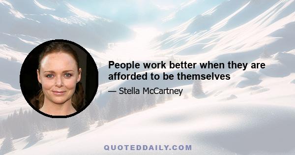 People work better when they are afforded to be themselves