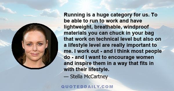 Running is a huge category for us. To be able to run to work and have lightweight, breathable, windproof materials you can chuck in your bag that work on technical level but also on a lifestyle level are really