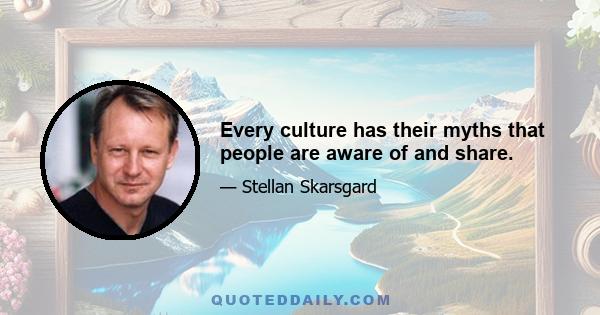 Every culture has their myths that people are aware of and share.