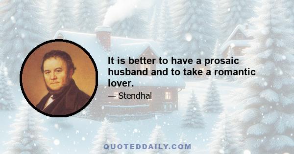 It is better to have a prosaic husband and to take a romantic lover.