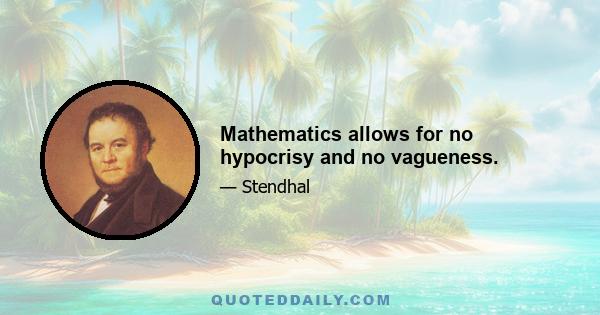 Mathematics allows for no hypocrisy and no vagueness.