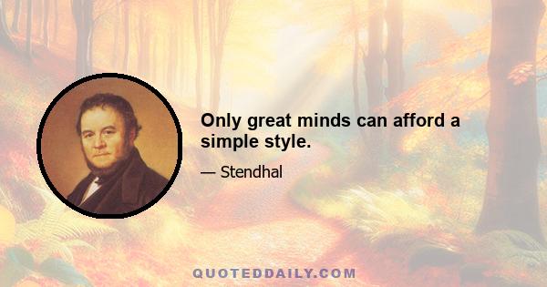 Only great minds can afford a simple style.