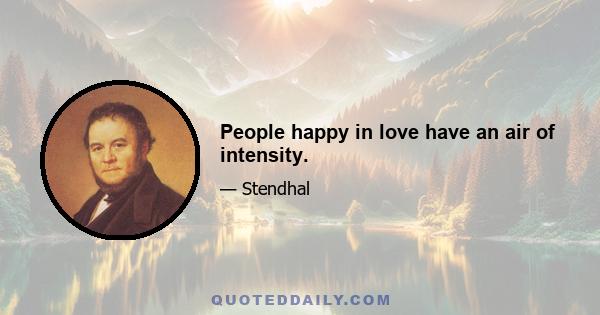 People happy in love have an air of intensity.