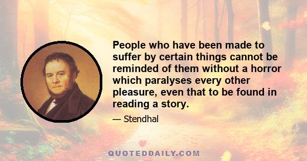 People who have been made to suffer by certain things cannot be reminded of them without a horror which paralyses every other pleasure, even that to be found in reading a story.