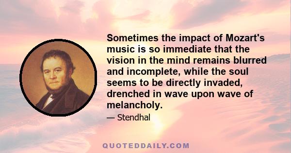 Sometimes the impact of Mozart's music is so immediate that the vision in the mind remains blurred and incomplete, while the soul seems to be directly invaded, drenched in wave upon wave of melancholy.