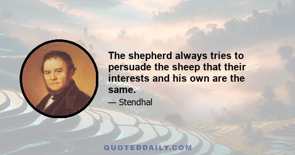 The shepherd always tries to persuade the sheep that their interests and his own are the same.