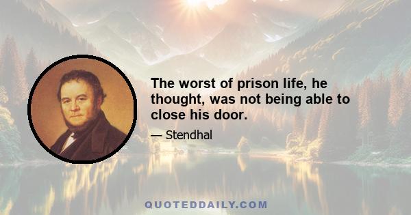 The worst of prison life, he thought, was not being able to close his door.