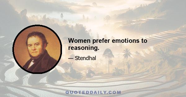 Women prefer emotions to reasoning.