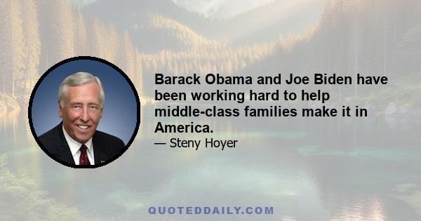 Barack Obama and Joe Biden have been working hard to help middle-class families make it in America.