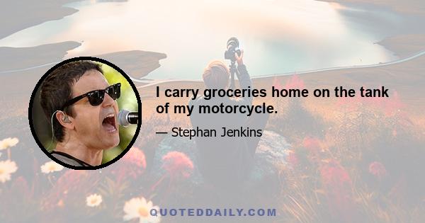 I carry groceries home on the tank of my motorcycle.