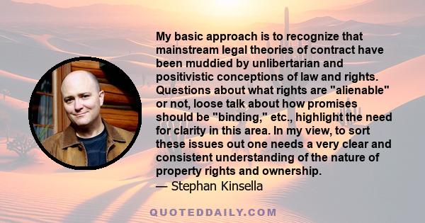 My basic approach is to recognize that mainstream legal theories of contract have been muddied by unlibertarian and positivistic conceptions of law and rights. Questions about what rights are alienable or not, loose