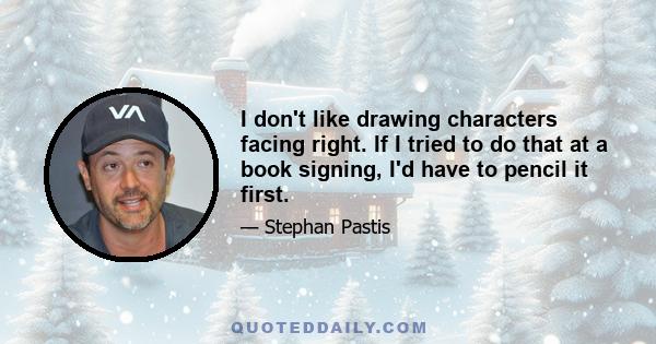 I don't like drawing characters facing right. If I tried to do that at a book signing, I'd have to pencil it first.