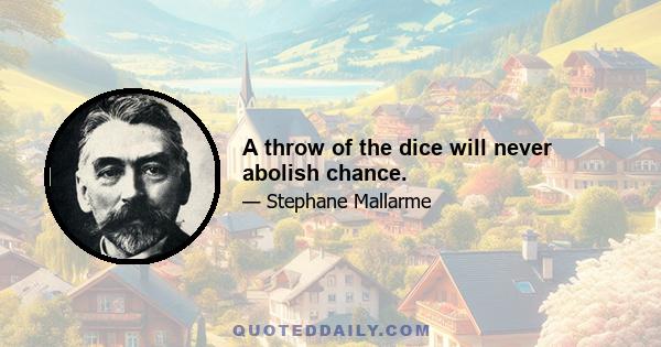 A throw of the dice will never abolish chance.