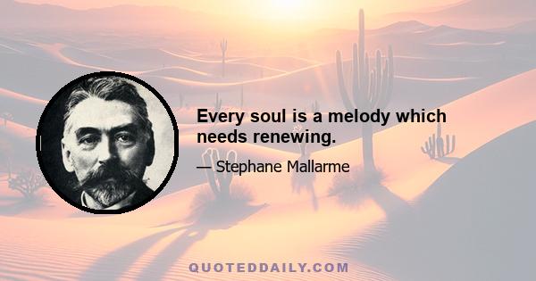 Every soul is a melody which needs renewing.