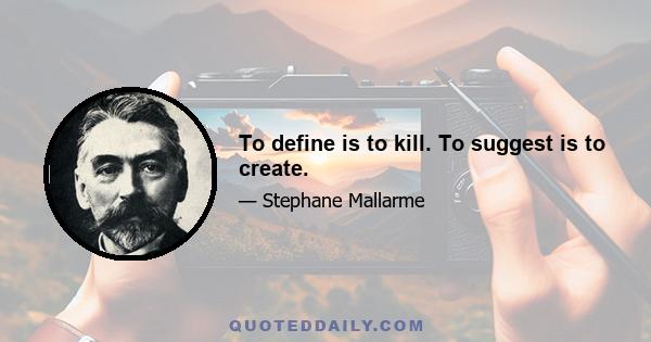 To define is to kill. To suggest is to create.