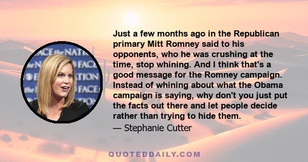 Just a few months ago in the Republican primary Mitt Romney said to his opponents, who he was crushing at the time, stop whining. And I think that's a good message for the Romney campaign. Instead of whining about what