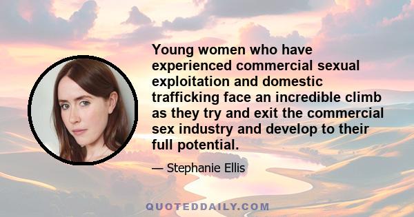 Young women who have experienced commercial sexual exploitation and domestic trafficking face an incredible climb as they try and exit the commercial sex industry and develop to their full potential.