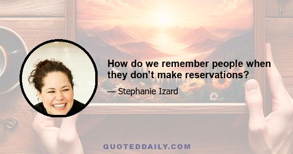 How do we remember people when they don’t make reservations?