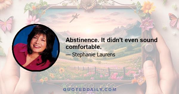 Abstinence. It didn't even sound comfortable.