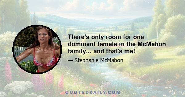 There's only room for one dominant female in the McMahon family... and that's me!