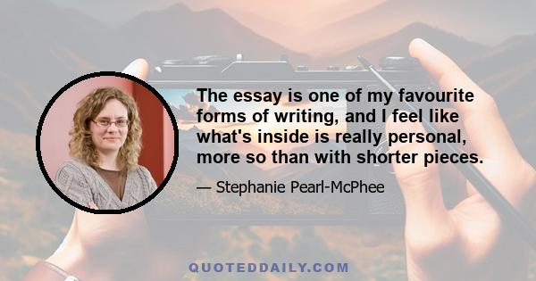 The essay is one of my favourite forms of writing, and I feel like what's inside is really personal, more so than with shorter pieces.