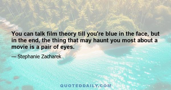 You can talk film theory till you're blue in the face, but in the end, the thing that may haunt you most about a movie is a pair of eyes.