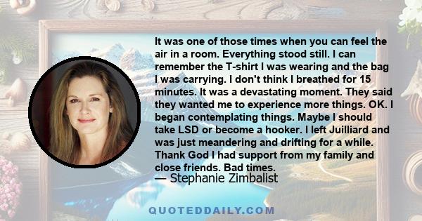 It was one of those times when you can feel the air in a room. Everything stood still. I can remember the T-shirt I was wearing and the bag I was carrying. I don't think I breathed for 15 minutes. It was a devastating