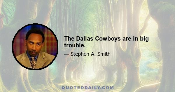 The Dallas Cowboys are in big trouble.