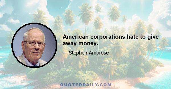 American corporations hate to give away money.