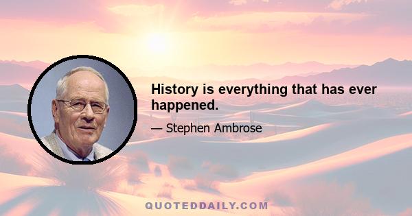 History is everything that has ever happened.