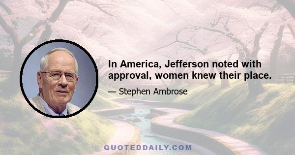 In America, Jefferson noted with approval, women knew their place.