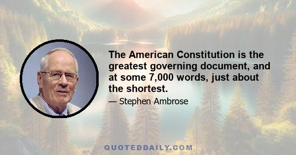 The American Constitution is the greatest governing document, and at some 7,000 words, just about the shortest.