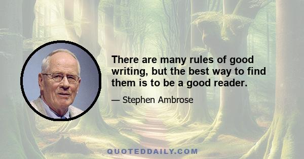 There are many rules of good writing, but the best way to find them is to be a good reader.