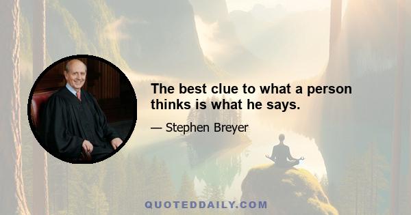 The best clue to what a person thinks is what he says.