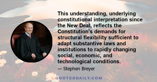 This understanding, underlying constitutional interpretation since the New Deal, reflects the Constitution's demands for structural flexibility sufficient to adapt substantive laws and institutions to rapidly changing