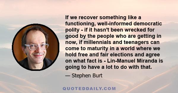 If we recover something like a functioning, well-informed democratic polity - if it hasn't been wrecked for good by the people who are getting in now, if millennials and teenagers can come to maturity in a world where