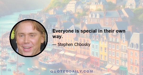 Everyone is special in their own way.