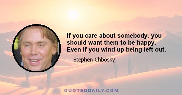 If you care about somebody, you should want them to be happy. Even if you wind up being left out.