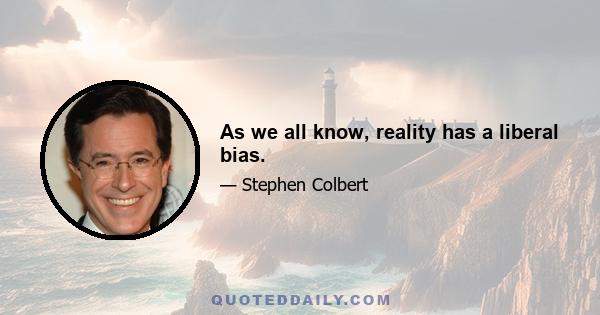 As we all know, reality has a liberal bias.