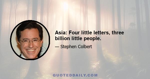 Asia: Four little letters, three billion little people.