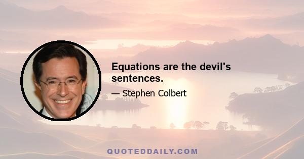 Equations are the devil's sentences.