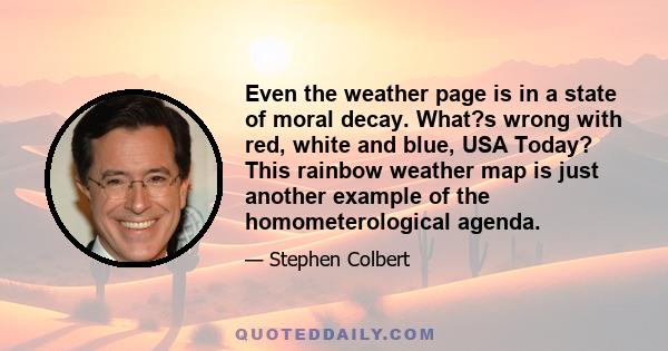 Even the weather page is in a state of moral decay. What?s wrong with red, white and blue, USA Today? This rainbow weather map is just another example of the homometerological agenda.