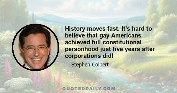 History moves fast. It's hard to believe that gay Americans achieved full constitutional personhood just five years after corporations did!