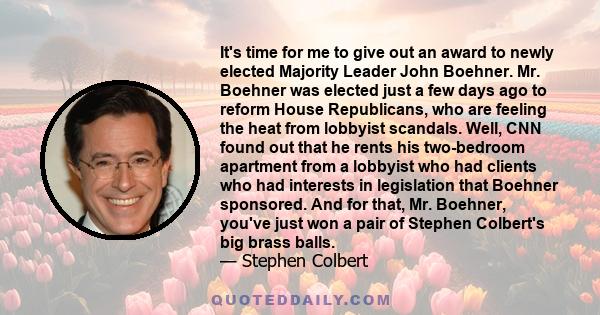 It's time for me to give out an award to newly elected Majority Leader John Boehner. Mr. Boehner was elected just a few days ago to reform House Republicans, who are feeling the heat from lobbyist scandals. Well, CNN